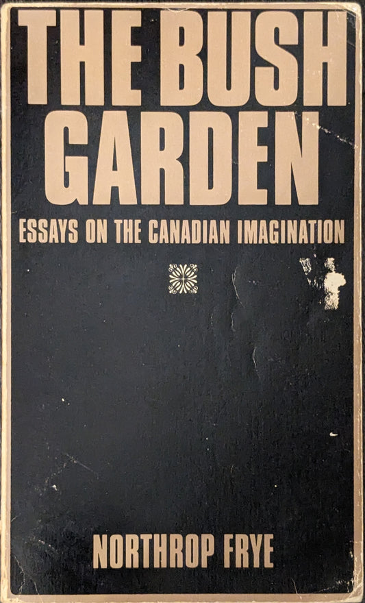 The Bush Garden: Essays on the Canadian Imagination by Northrop Frye