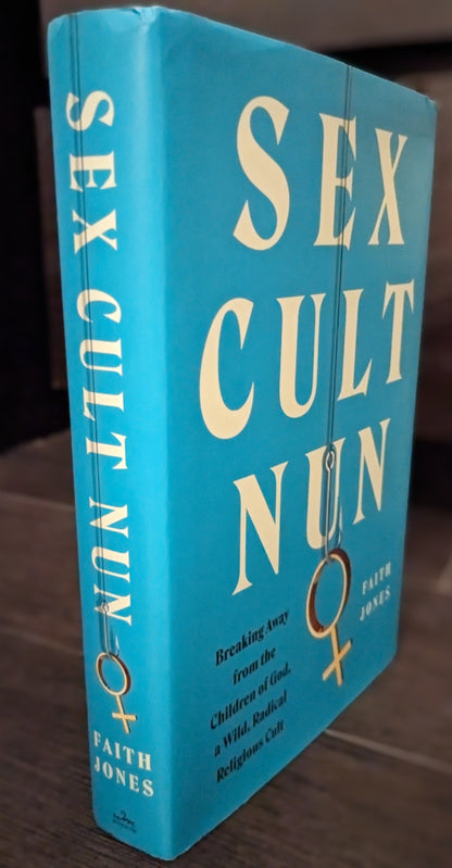 Sex Cult Nun: Breaking Away from the Children of God, a Wild, Radical Religious Cult by Faith Jones