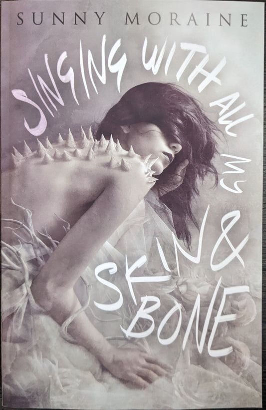 Singing With All My Skin & Bone by Sunny Moraine