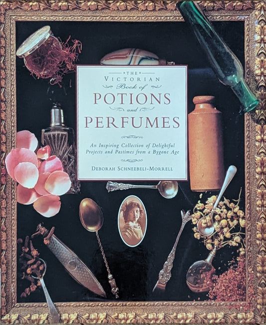 The Victorian Book of Potions and Perfumes by Deborah Schneebeli-Morrell