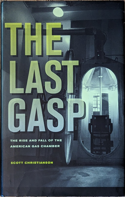 The Last Gasp: The Rise and Fall of the American Gas Chamber by Scott Christianson