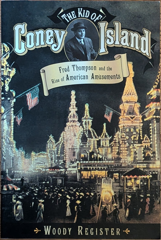 The Kid of Coney Island: Fred Thompson and the Rise of American Amusements by Woody Register