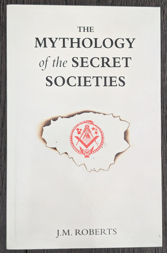 The Mythology of the Secret Societies by J.M Roberts