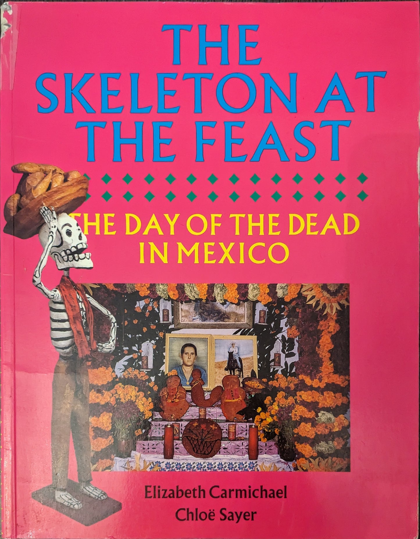 The Skeleton At The Feast: The Day of the Dead In Mexico edited by Elizabeth Carmichael and Chloë Sayer