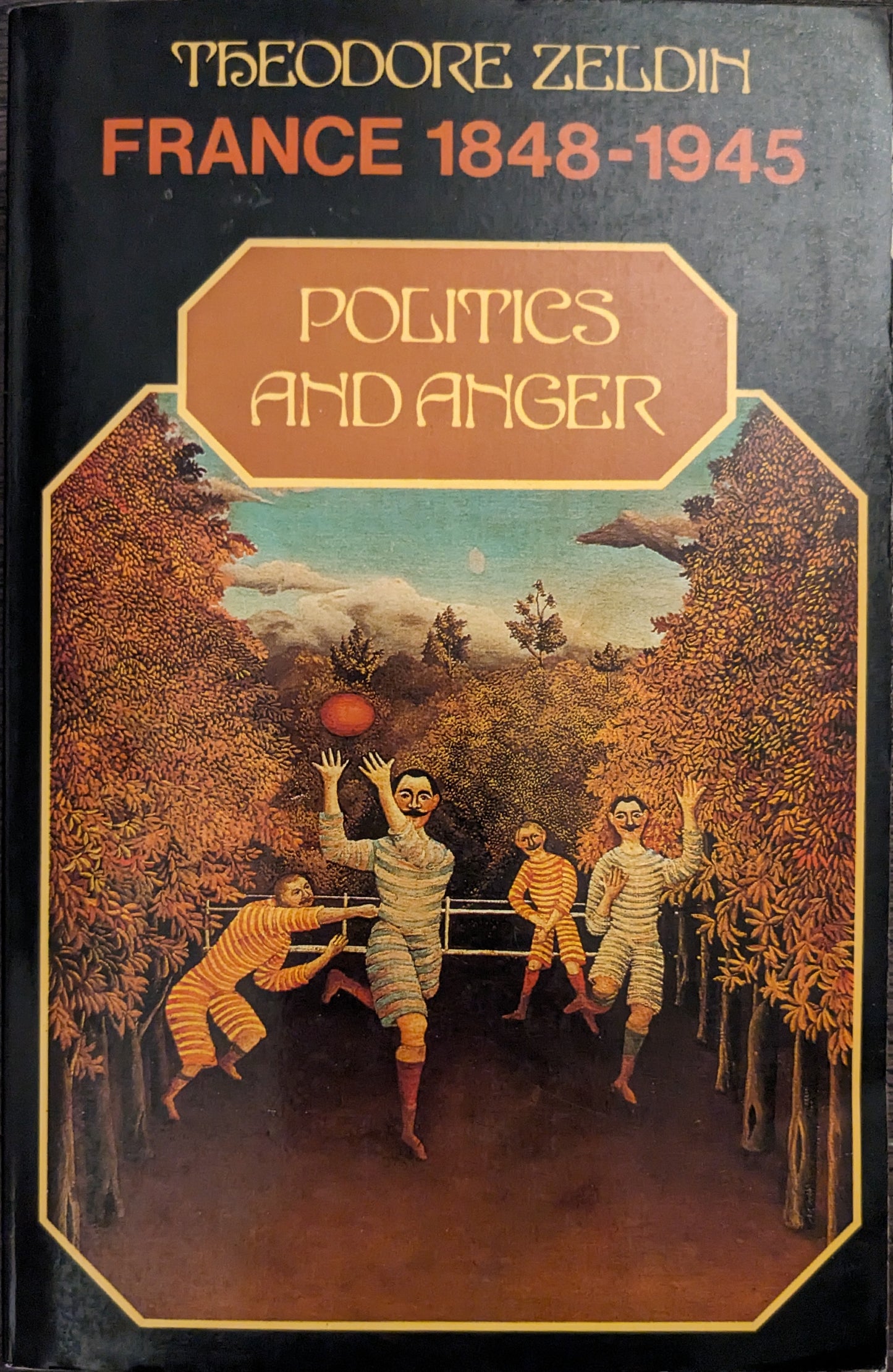 Politics and Anger: France 1848 - 1945 by Theodore Zeldin