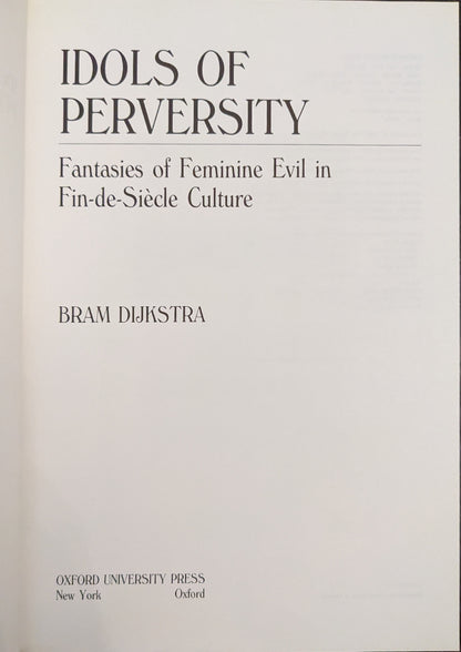 Idols of Perversity: Fantasies of Feminine Evil in Fin-de-Siècle Culture by Bram Dijkstra