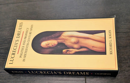 Lucrecia's Dreams: Politics and Prophecy in Sixteenth-Century Spain by Richard L. Kagan
