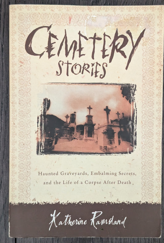 Cemetery Stories: Haunted Graveyards, Embaling Secrets and the Life of a Corpse after Death by Katherine Ramsland
