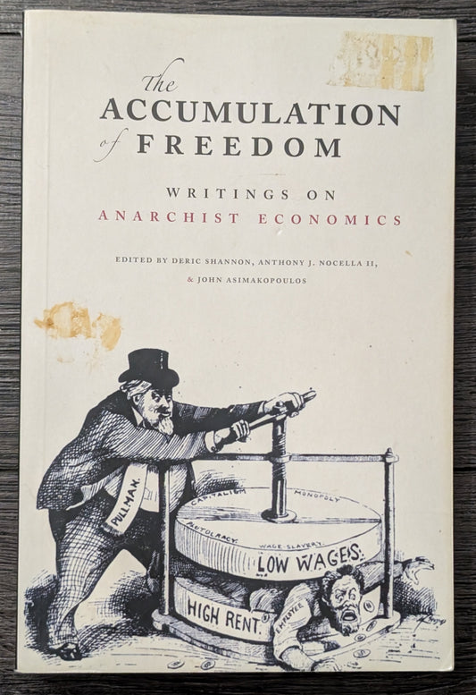 The Accumulation Freedom: Written on Anarchist Economics edited by Deric Shannon, Anthony J. Nocella II, and John Asimakopoulos
