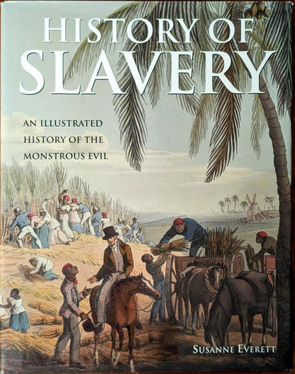 History of Slavery: An Illustrated History of the Monstrous Evil by Susanne Everett