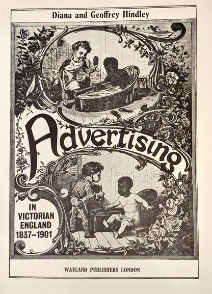 Advertising in Victorian England 1837-1901 by Diana & Geoffrey Hindley