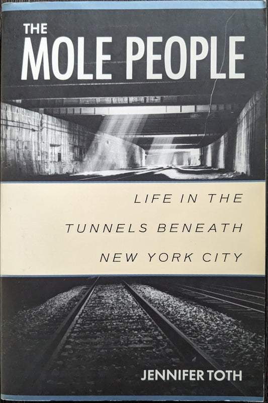 Mole People: Life in the Tunnels Beneath New York City by Jennifer Toth