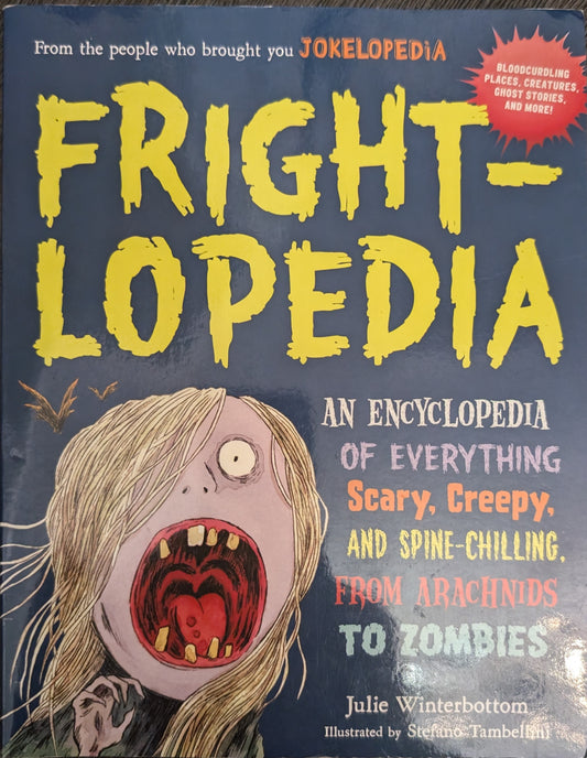 Fright-Lopedia: An Encyclopedia of Everything Scary, Creepy and Spine-Chilling from Arachnids to Zombies by Julie Winterbottom