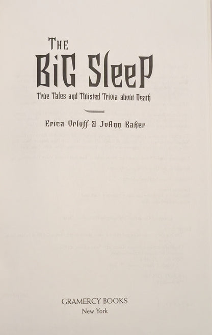 The Big Sleep: True Tales and Twisted Trivia about Death by Erca Orloff and Joann Baker