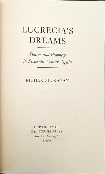 Lucrecia's Dreams: Politics and Prophecy in Sixteenth-Century Spain by Richard L. Kagan
