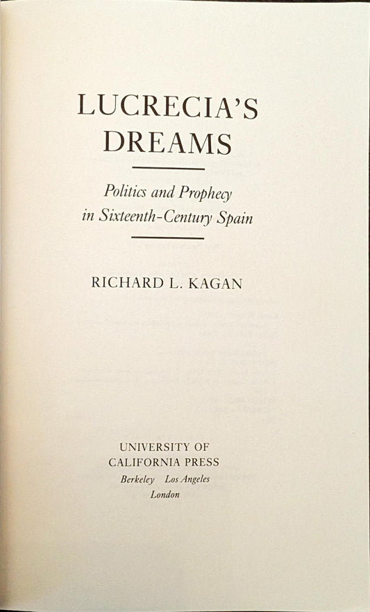 Lucretia's Dreams: Politics and Prophecy in Sixteenth-Century Spain by Richard L. Kagan