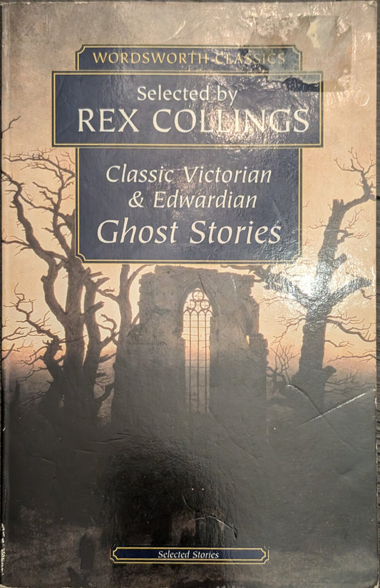 Classic Victorian & Edwardian Ghost Stories selected by Rex Collins