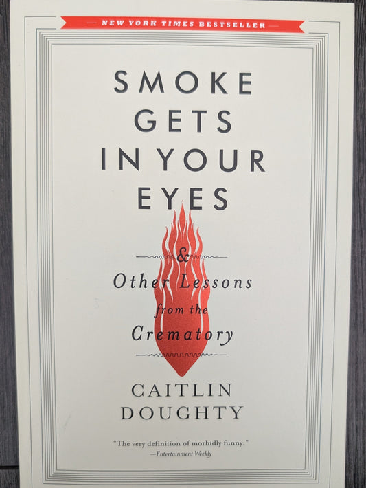 Smoke Gets in Your Eyes and Other Lessons from the Crematory by Caitlin Doughty