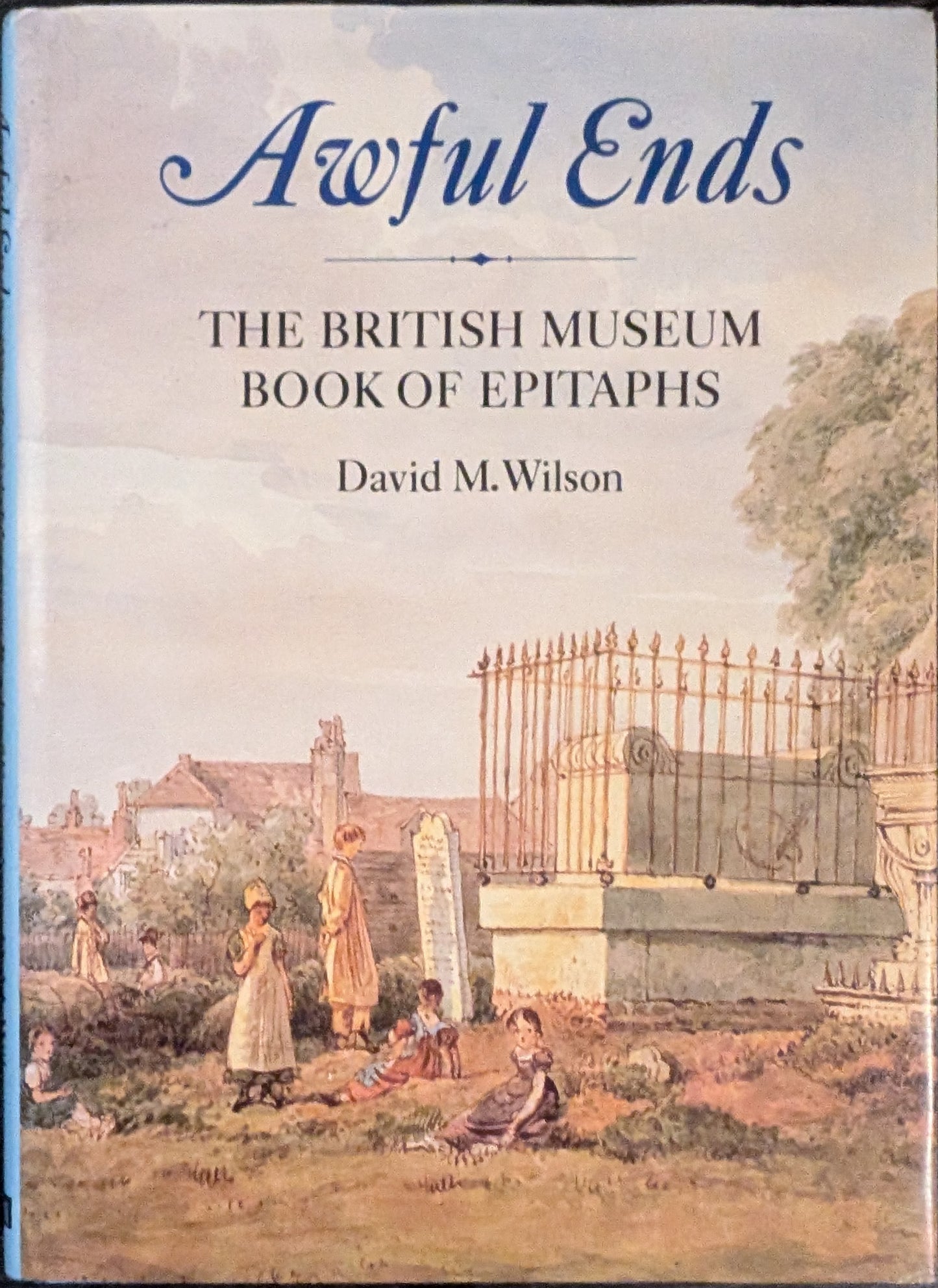 Awful Ends: The British Museum Book of Epitaphs by David M. Wilson