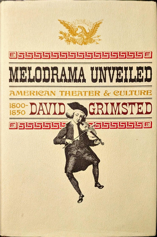 Melodrama Unveiled: American Theatre & Culture 1800-1850 by David Grinstead