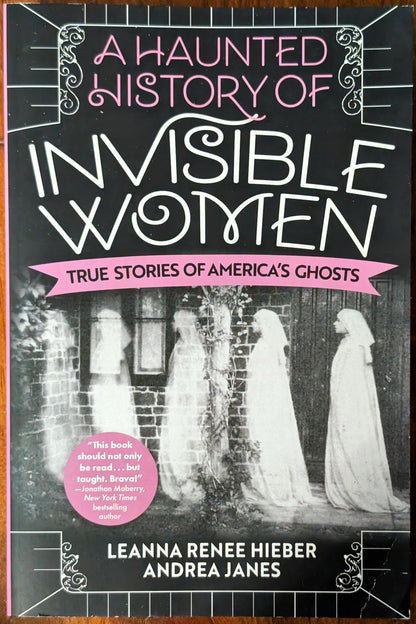 Invisible Women: True Stories of America's Ghosts by Leanne Renee Hieber and Andrea Janes