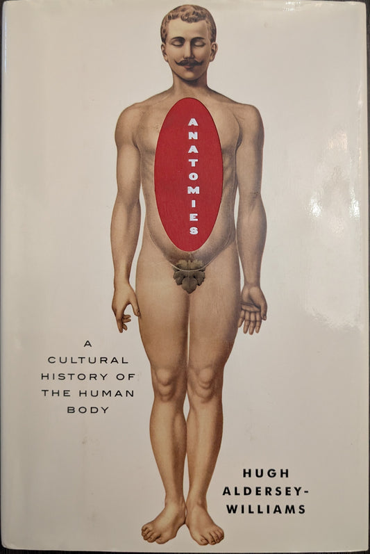 Anatomies: A Cultural History of the Human Body by Hugh Aldersey-Williams