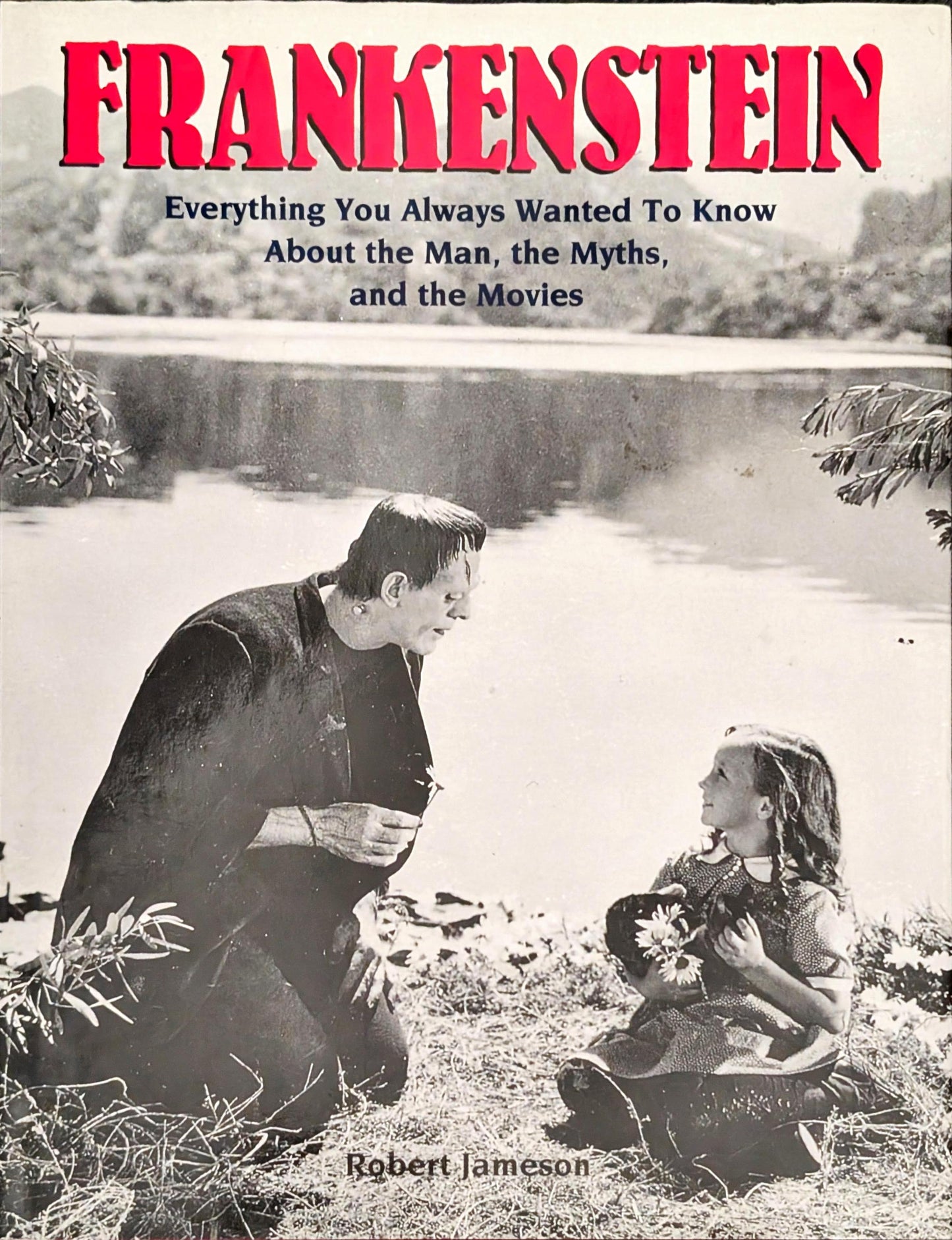 Frankenstein: Everything You Always Wanted to Know About the Man, the Myths, and the Movies by Robert Jameson