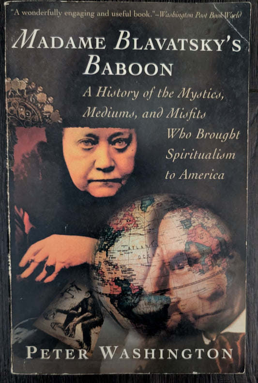 Madame Blavatsky's Baboon: A History of the Mystics, Mediums and Misfits who Brought Spiritualism in America by Peter Washington