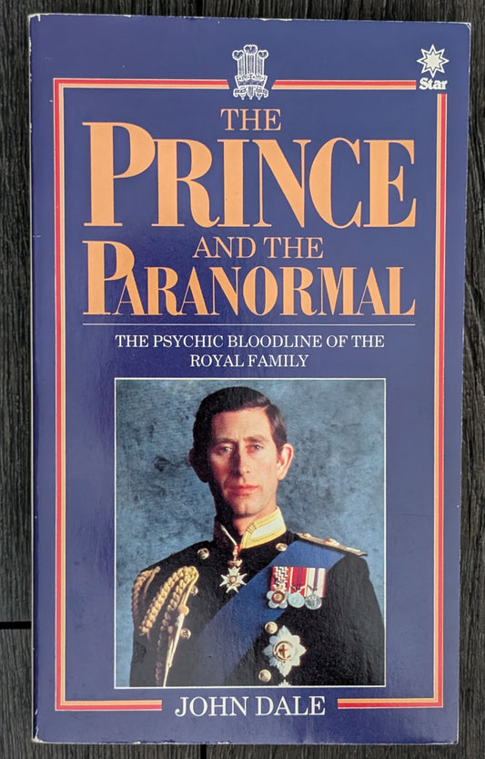 The Prince and the Paranormal: The Psychic Bloodline of the Royal Family by John Dale