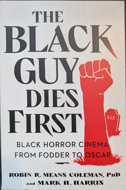 The Black Guy Does First: Black Horror Cinema from Fodder to Oscar by Robin R. Means Coleman, PhD and Mark H. Harris