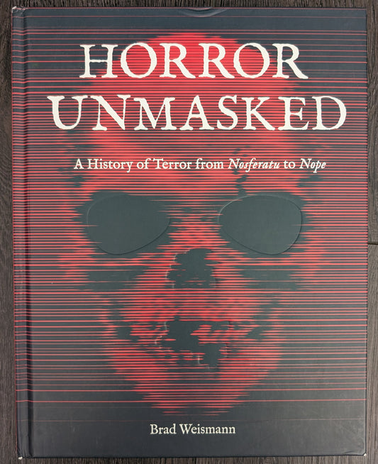 Horror Unmasked: A History of Terror from Nosferatu to Nope by Brad Weismann