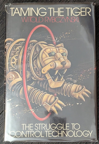 Taming the Tiger: The Struggle to Control Technology by Witold Rybczynski