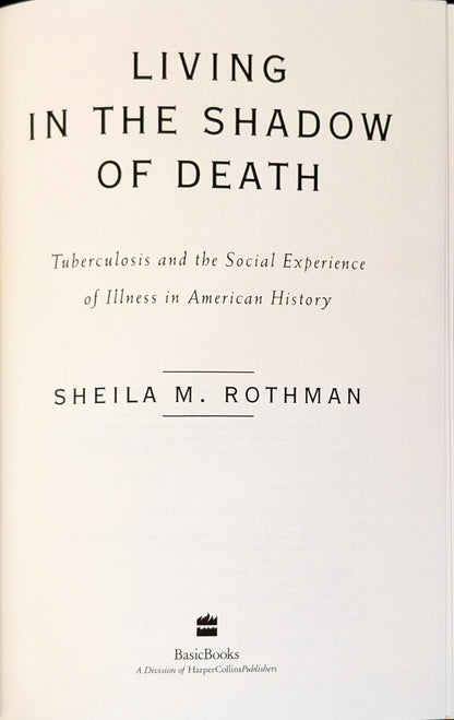Living in the Shadow of Death: Tuberculosis and the Social Experience of Illness in American History by Shelia M. Rothman