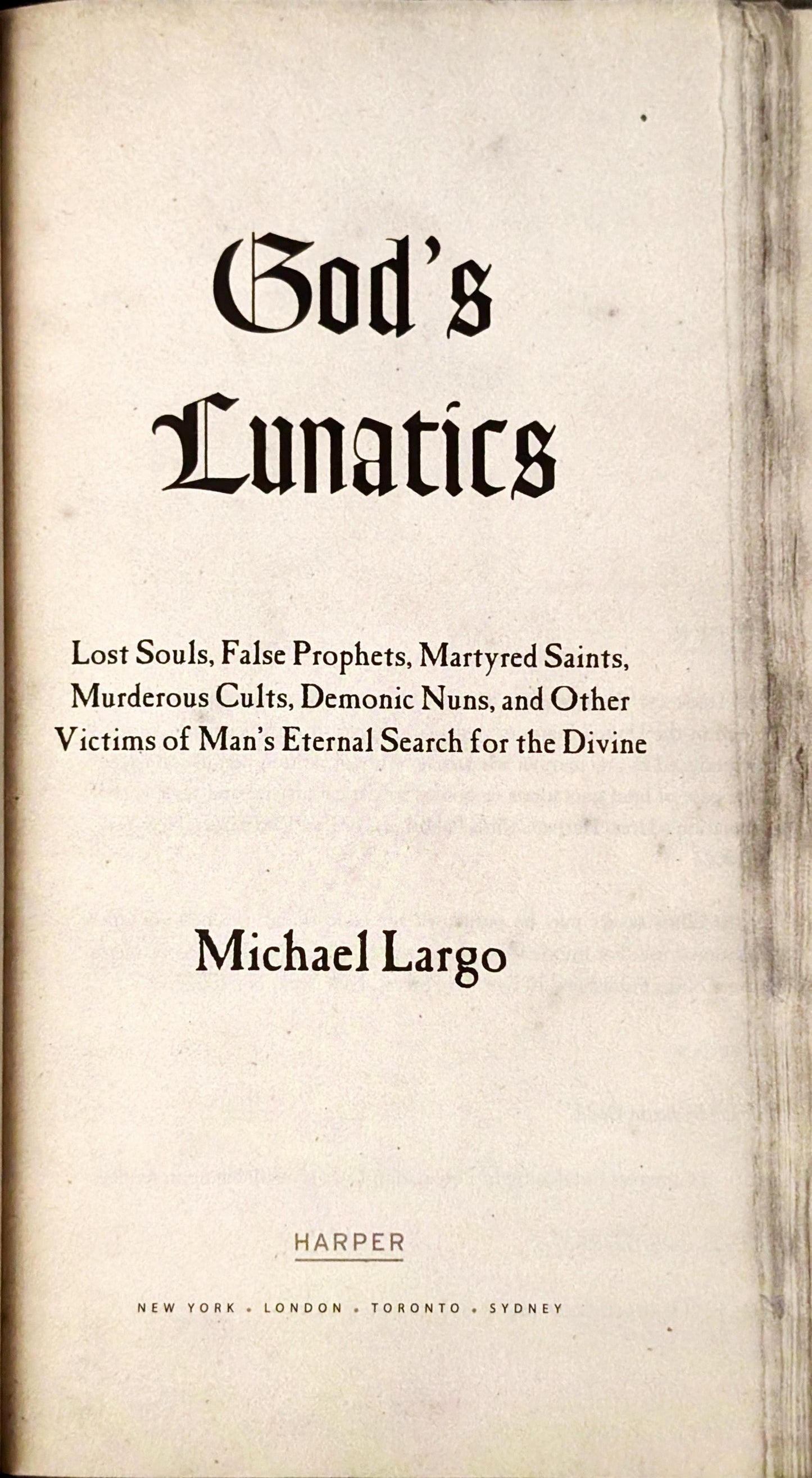 God's Lunatics: Lost Souls, False Prophets, Martyred Saints, Murderous Cults, Demonic Nuns and other Victims of Man's Eternal Search for the Divine by Michael Largo