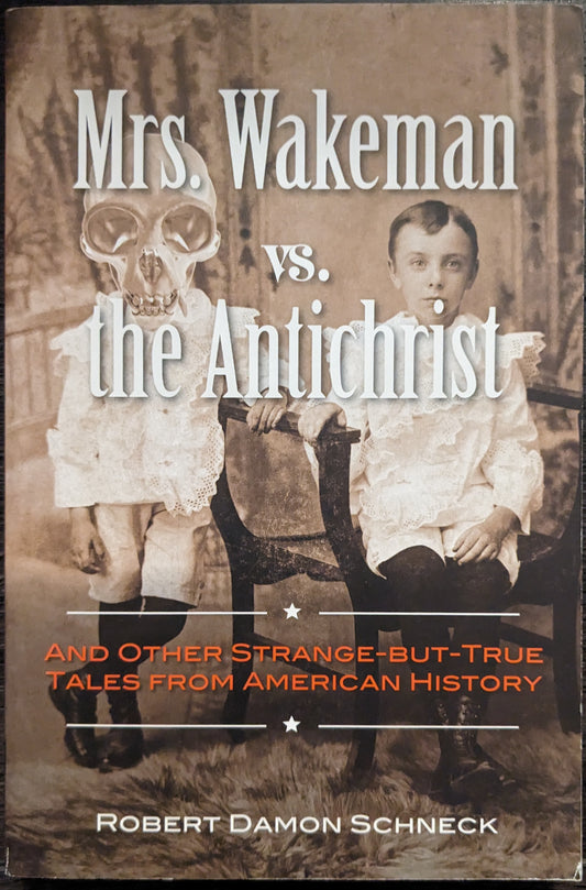 Mrs. Wakeman vs. the Antichrist and other strange-but-true tales from American History by Robert Damon Schneck