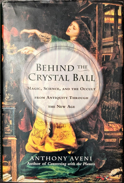Behind the Crystal Ball: Magic, Science and the Occult from Antiquity through the New Age by Anthony Aveni