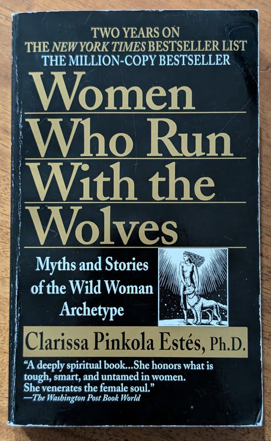 Women Who Run With the Wolves: Myths and Stories of the Wild Woman Archetype by Clarissa Pinkola Estés, Ph.D