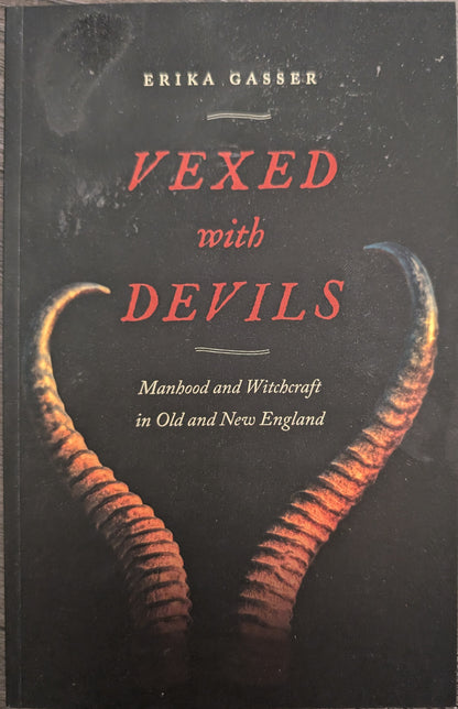 Vexed with Devils: Manhood and Witchcraft in Old and New England by Erika Gasser