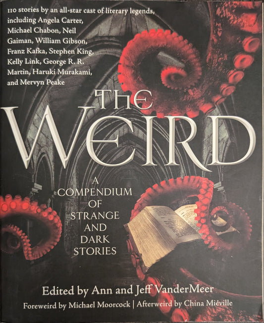 The Weird: A Compendium of Strange and Dark Stories edited by Ann and Jeff Vandermeer