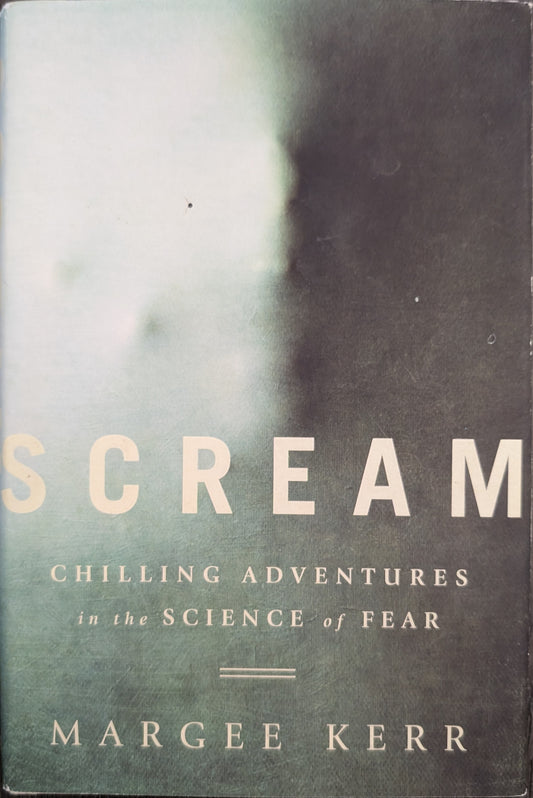 Scream: Chilling Adventures in the Science of Fear by Margee Kerr