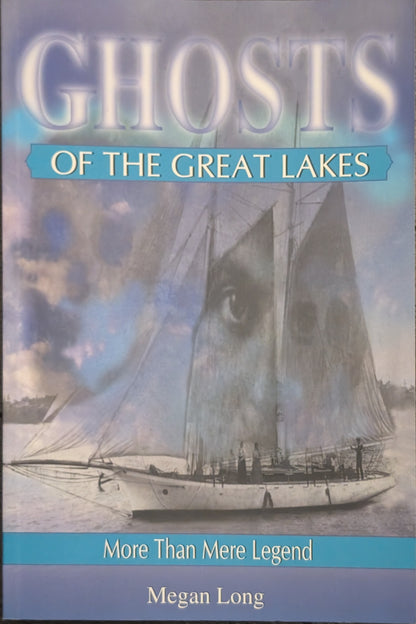 Ghosts of the Great Lakes: More than Mere Legend by Megan Long