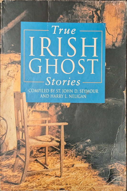 True Irish Ghost Stories compiled St. John D. Seymour and Harry L. Neligan