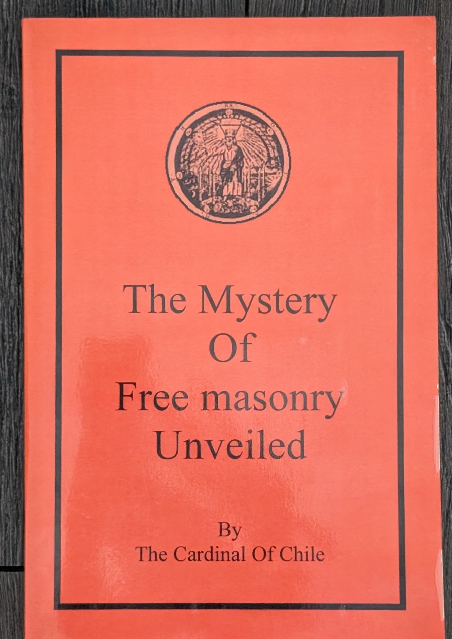 The Mystery of Free Masonry Unveiled by The Cardinal of Chile