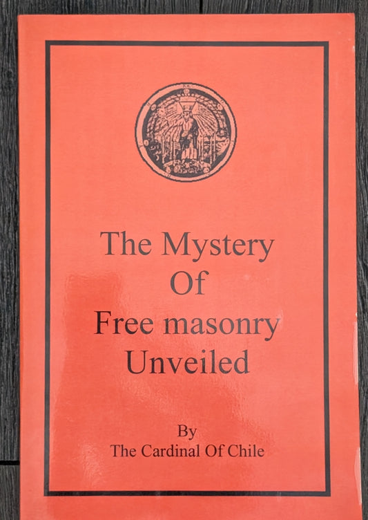 The Mystery of Free Masonry Unveiled by The Cardinal of Chile