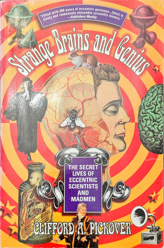 Strange Brains and Genius: The Secret Lives of Eccentric Scientists and Madmen by Clifford A. Pickover