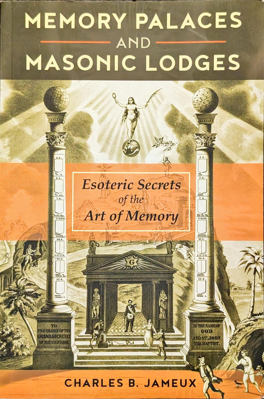 Memory Palaces and Masonic Lodges: Esoteric Secrets of the Art of Memory by Charles B. Jameux