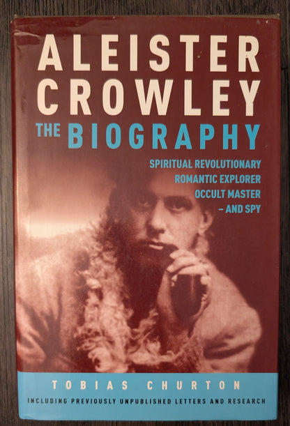 Aleister Crowley: The Biography Spiritual Revolutionary Explorer, Romantic Occult Master - Spy by Tobias Churton