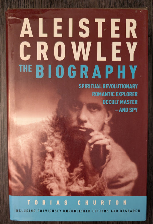 Aleister Crowley: The Biography Spiritual Revolutionary Explorer, Romantic Occult Master - Spy by Tobias Churton
