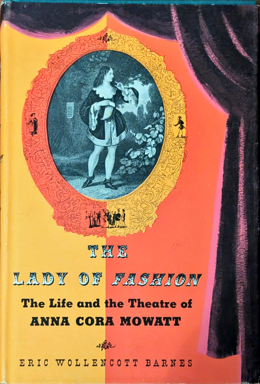 The Lady of Fashion: The Life and the Theatre of Anna Cora Mowatt by Eric Wollencott Barnes