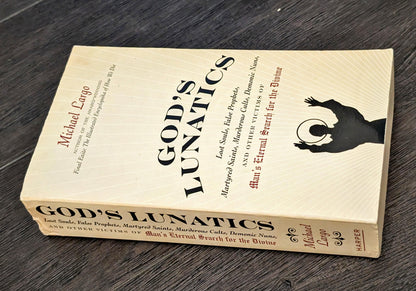 God's Lunatics: Lost Souls, False Prophets, Martyred Saints, Murderous Cults, Demonic Nuns and other Victims of Man's Eternal Search for the Divine by Michael Largo